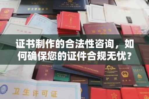 西夏证书制作的合法性咨询，如何确保您的证件合规无忧？