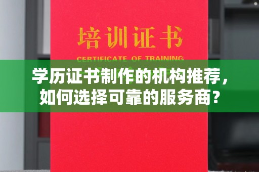 西夏学历证书制作的机构推荐，如何选择可靠的服务商？