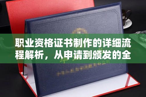 西夏职业资格证书制作的详细流程解析，从申请到颁发的全方位指南