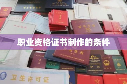 西夏职业资格证书制作的条件