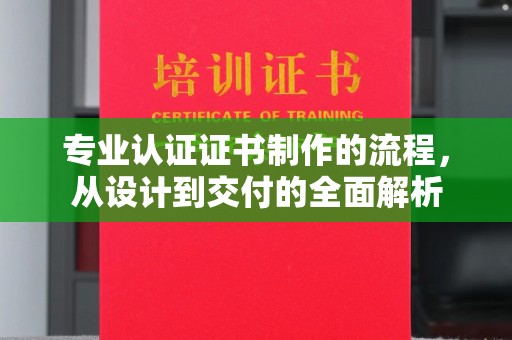 西夏专业认证证书制作的流程，从设计到交付的全面解析